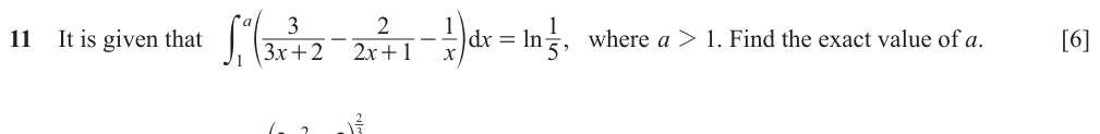 Given that the integral from 1 to a of 3/(3x+2) - 2/(2x+1) - 1/x is ln(1/5), find a.