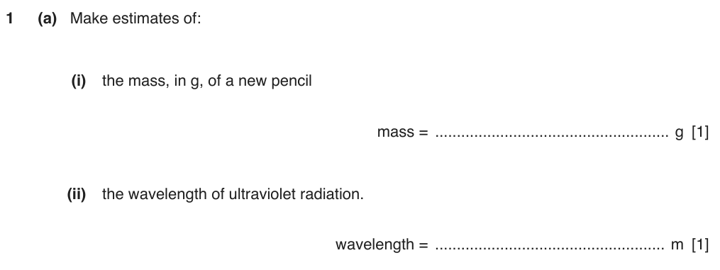 Make estimates of: (i) the mass, in g, of a new pencil (ii) the wavelength, in m, of ultraviolet radiation.